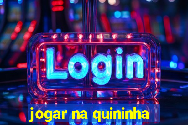 jogar na quininha